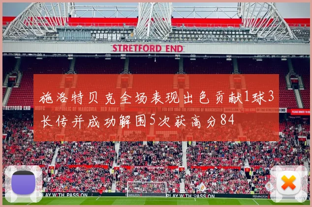 施洛特贝克全场表现出色贡献1球3长传并成功解围5次获高分84
