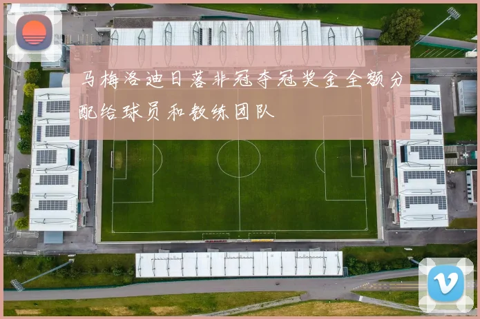 马梅洛迪日落非冠夺冠奖金全额分配给球员和教练团队